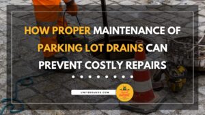 United Parking Drain: How Proper Maintenance of Parking Lot Drains Can Prevent Costly Repairs